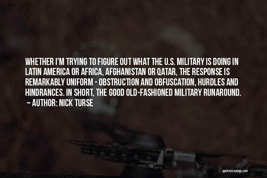 Nick Turse Quotes: Whether I'm Trying To Figure Out What The U.s. Military Is Doing In Latin America Or Africa, Afghanistan Or Qatar,