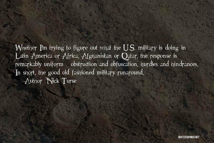 Nick Turse Quotes: Whether I'm Trying To Figure Out What The U.s. Military Is Doing In Latin America Or Africa, Afghanistan Or Qatar,