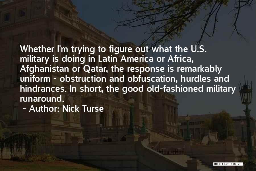 Nick Turse Quotes: Whether I'm Trying To Figure Out What The U.s. Military Is Doing In Latin America Or Africa, Afghanistan Or Qatar,