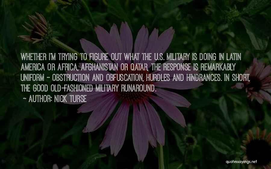 Nick Turse Quotes: Whether I'm Trying To Figure Out What The U.s. Military Is Doing In Latin America Or Africa, Afghanistan Or Qatar,