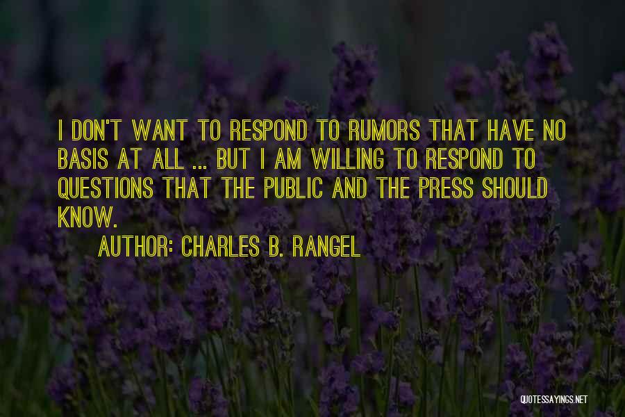 Charles B. Rangel Quotes: I Don't Want To Respond To Rumors That Have No Basis At All ... But I Am Willing To Respond