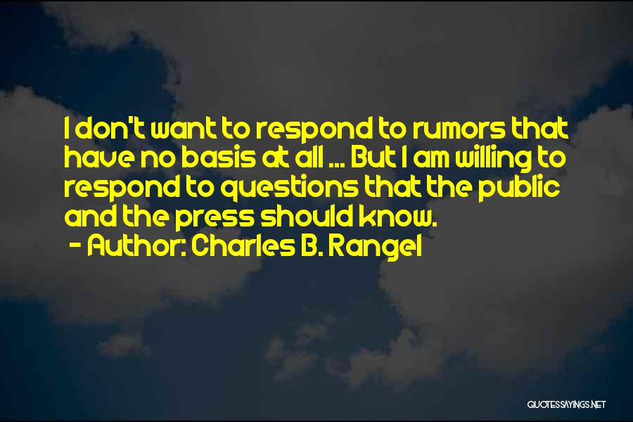 Charles B. Rangel Quotes: I Don't Want To Respond To Rumors That Have No Basis At All ... But I Am Willing To Respond