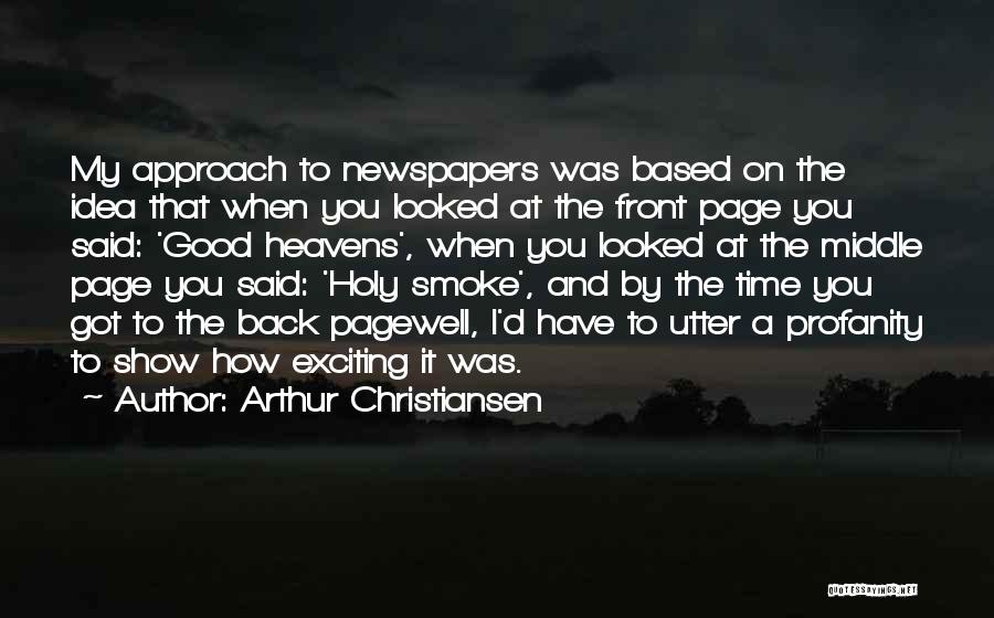 Arthur Christiansen Quotes: My Approach To Newspapers Was Based On The Idea That When You Looked At The Front Page You Said: 'good
