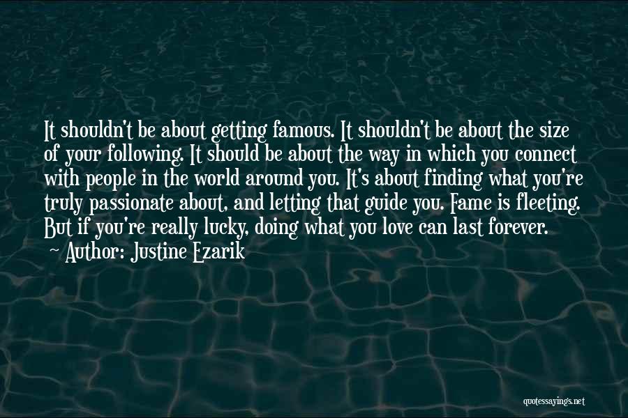 Justine Ezarik Quotes: It Shouldn't Be About Getting Famous. It Shouldn't Be About The Size Of Your Following. It Should Be About The
