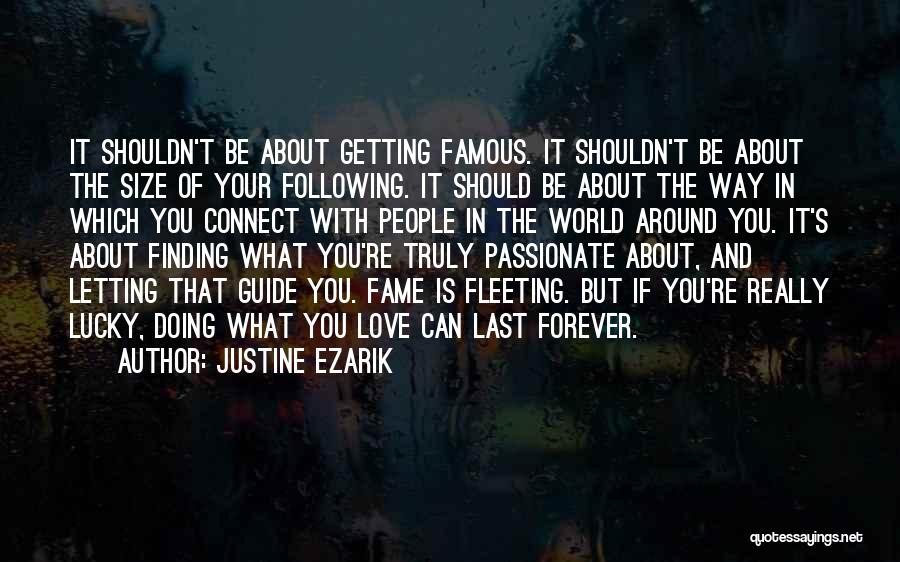 Justine Ezarik Quotes: It Shouldn't Be About Getting Famous. It Shouldn't Be About The Size Of Your Following. It Should Be About The