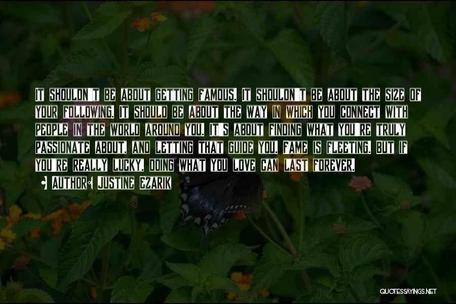 Justine Ezarik Quotes: It Shouldn't Be About Getting Famous. It Shouldn't Be About The Size Of Your Following. It Should Be About The