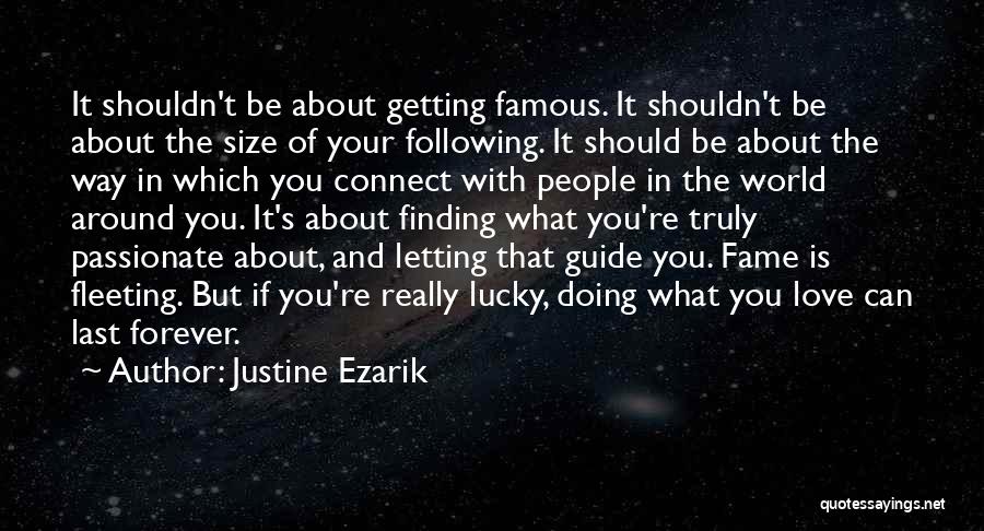 Justine Ezarik Quotes: It Shouldn't Be About Getting Famous. It Shouldn't Be About The Size Of Your Following. It Should Be About The