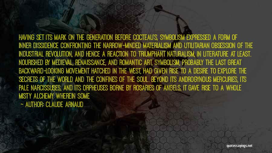 Claude Arnaud Quotes: Having Set Its Mark On The Generation Before Cocteau's, Symbolism Expressed A Form Of Inner Dissidence Confronting The Narrow-minded Materialism