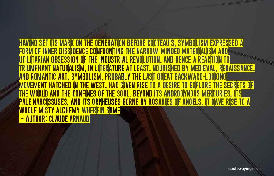 Claude Arnaud Quotes: Having Set Its Mark On The Generation Before Cocteau's, Symbolism Expressed A Form Of Inner Dissidence Confronting The Narrow-minded Materialism