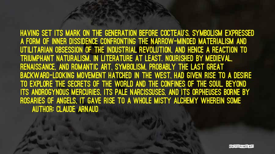 Claude Arnaud Quotes: Having Set Its Mark On The Generation Before Cocteau's, Symbolism Expressed A Form Of Inner Dissidence Confronting The Narrow-minded Materialism