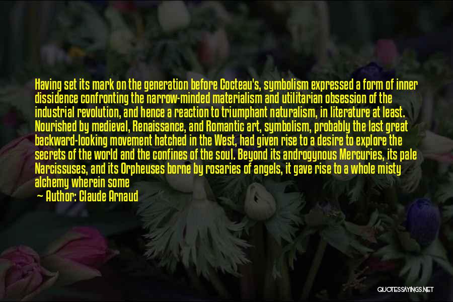 Claude Arnaud Quotes: Having Set Its Mark On The Generation Before Cocteau's, Symbolism Expressed A Form Of Inner Dissidence Confronting The Narrow-minded Materialism