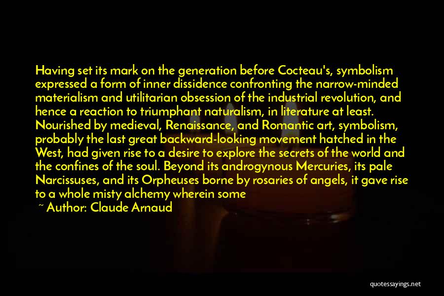 Claude Arnaud Quotes: Having Set Its Mark On The Generation Before Cocteau's, Symbolism Expressed A Form Of Inner Dissidence Confronting The Narrow-minded Materialism