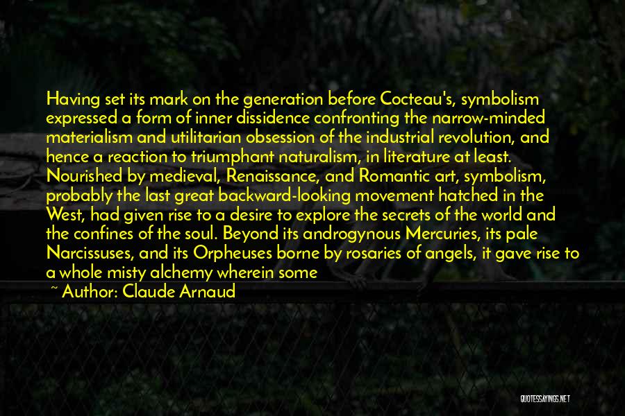 Claude Arnaud Quotes: Having Set Its Mark On The Generation Before Cocteau's, Symbolism Expressed A Form Of Inner Dissidence Confronting The Narrow-minded Materialism