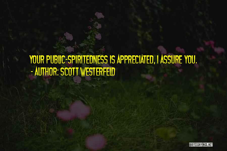 Scott Westerfeld Quotes: Your Public-spiritedness Is Appreciated, I Assure You.