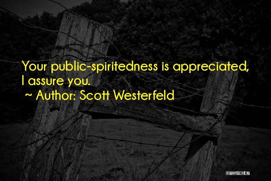 Scott Westerfeld Quotes: Your Public-spiritedness Is Appreciated, I Assure You.