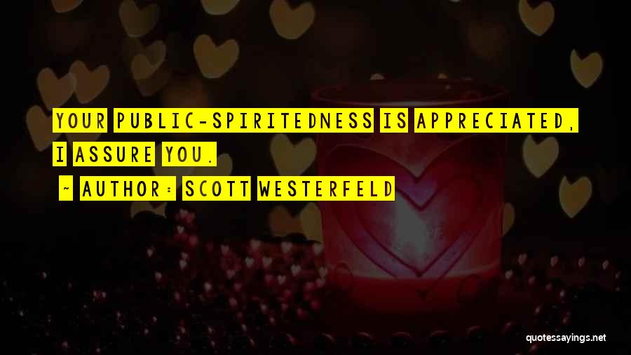 Scott Westerfeld Quotes: Your Public-spiritedness Is Appreciated, I Assure You.