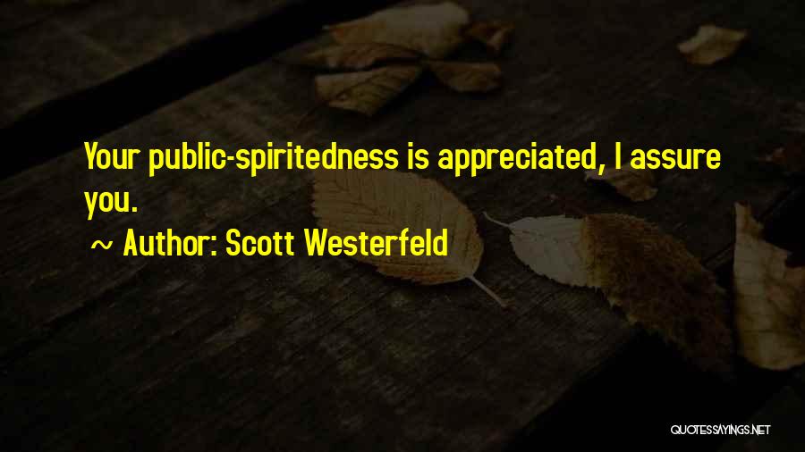 Scott Westerfeld Quotes: Your Public-spiritedness Is Appreciated, I Assure You.