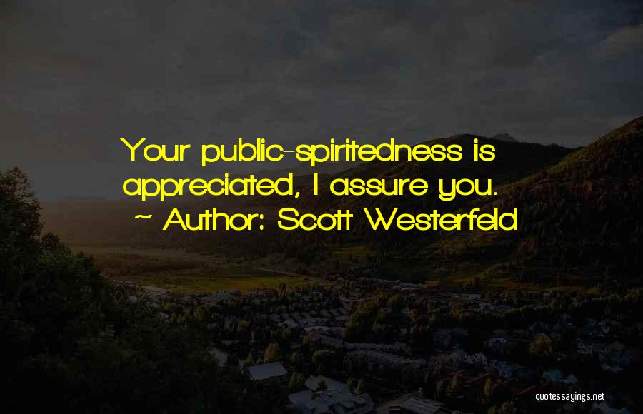 Scott Westerfeld Quotes: Your Public-spiritedness Is Appreciated, I Assure You.