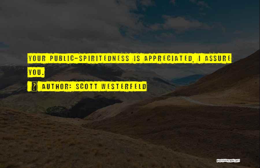 Scott Westerfeld Quotes: Your Public-spiritedness Is Appreciated, I Assure You.