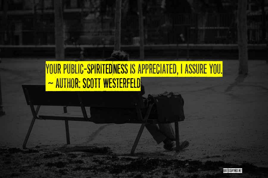 Scott Westerfeld Quotes: Your Public-spiritedness Is Appreciated, I Assure You.