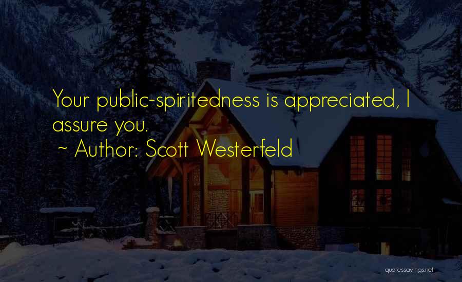 Scott Westerfeld Quotes: Your Public-spiritedness Is Appreciated, I Assure You.