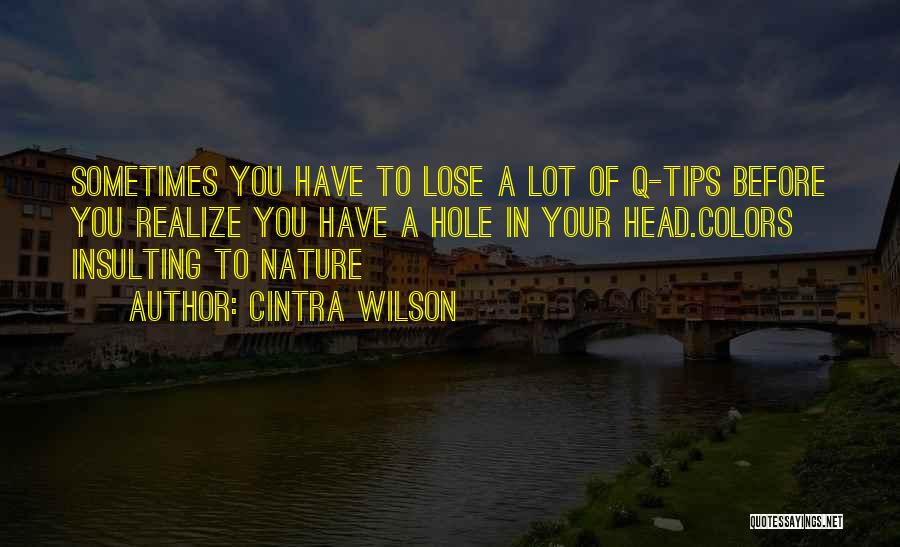 Cintra Wilson Quotes: Sometimes You Have To Lose A Lot Of Q-tips Before You Realize You Have A Hole In Your Head.colors Insulting