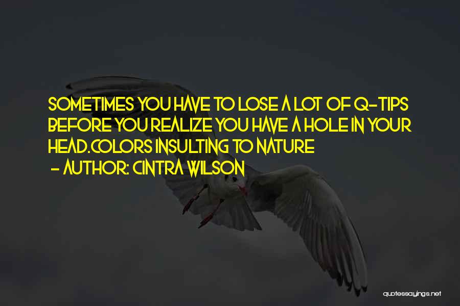 Cintra Wilson Quotes: Sometimes You Have To Lose A Lot Of Q-tips Before You Realize You Have A Hole In Your Head.colors Insulting