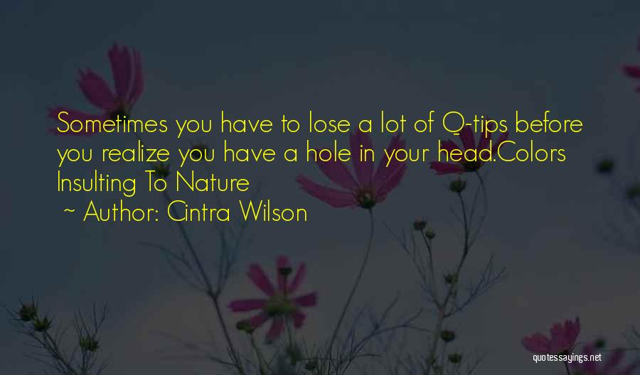 Cintra Wilson Quotes: Sometimes You Have To Lose A Lot Of Q-tips Before You Realize You Have A Hole In Your Head.colors Insulting