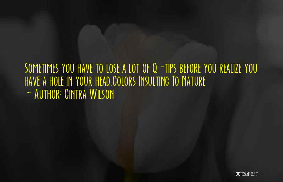 Cintra Wilson Quotes: Sometimes You Have To Lose A Lot Of Q-tips Before You Realize You Have A Hole In Your Head.colors Insulting