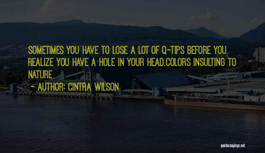 Cintra Wilson Quotes: Sometimes You Have To Lose A Lot Of Q-tips Before You Realize You Have A Hole In Your Head.colors Insulting