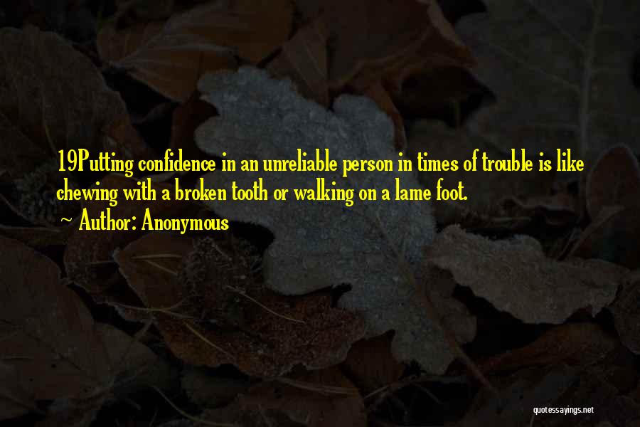 Anonymous Quotes: 19putting Confidence In An Unreliable Person In Times Of Trouble Is Like Chewing With A Broken Tooth Or Walking On
