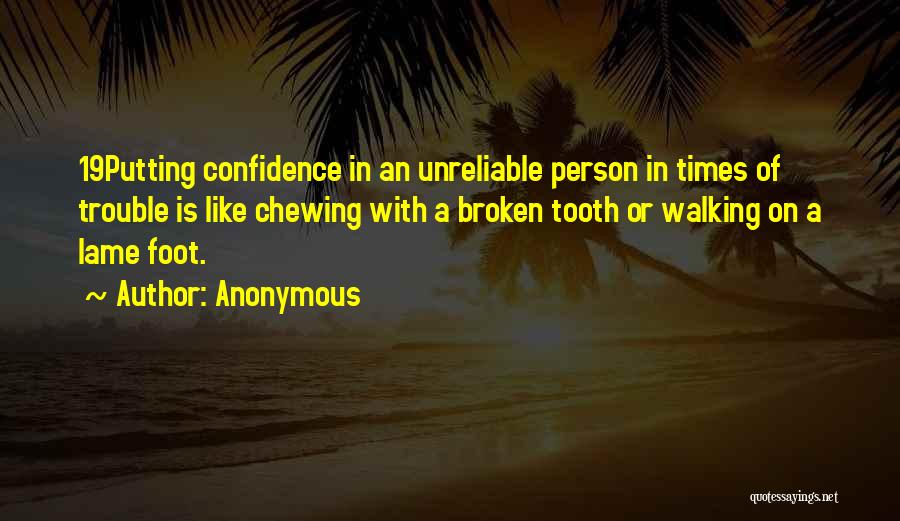 Anonymous Quotes: 19putting Confidence In An Unreliable Person In Times Of Trouble Is Like Chewing With A Broken Tooth Or Walking On