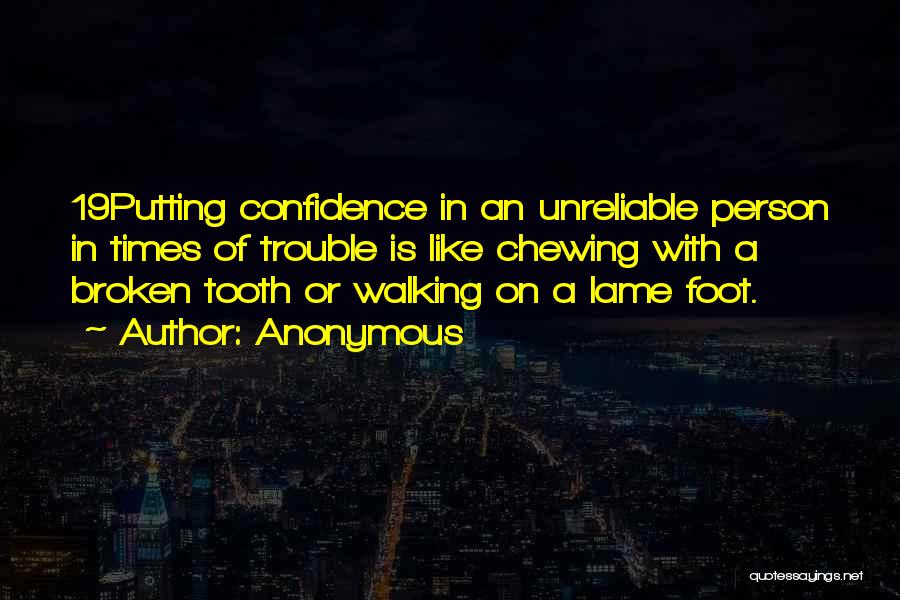 Anonymous Quotes: 19putting Confidence In An Unreliable Person In Times Of Trouble Is Like Chewing With A Broken Tooth Or Walking On