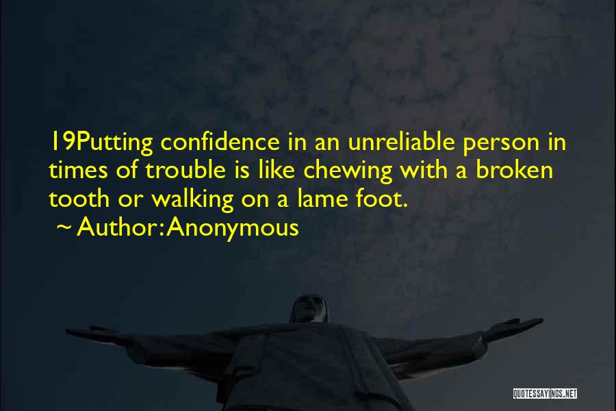 Anonymous Quotes: 19putting Confidence In An Unreliable Person In Times Of Trouble Is Like Chewing With A Broken Tooth Or Walking On