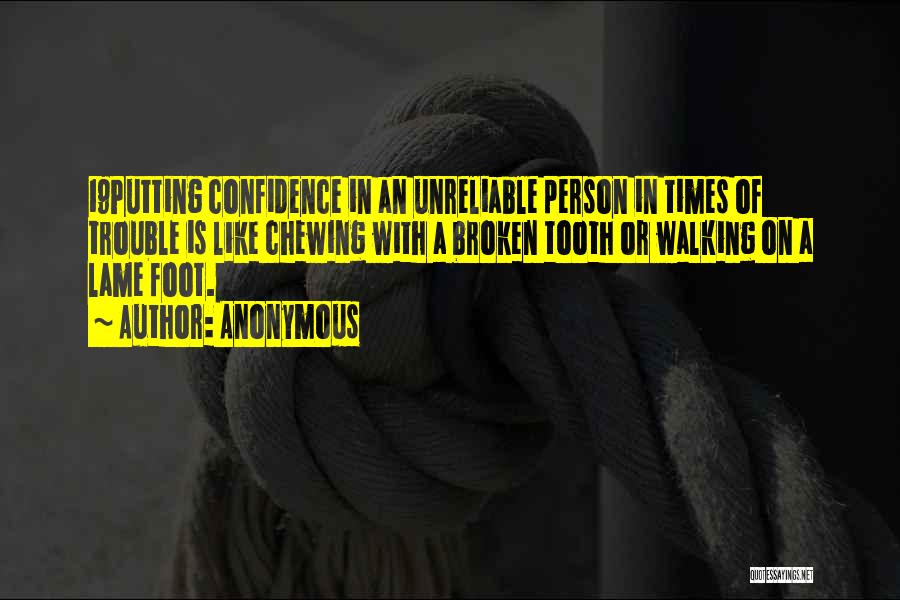 Anonymous Quotes: 19putting Confidence In An Unreliable Person In Times Of Trouble Is Like Chewing With A Broken Tooth Or Walking On