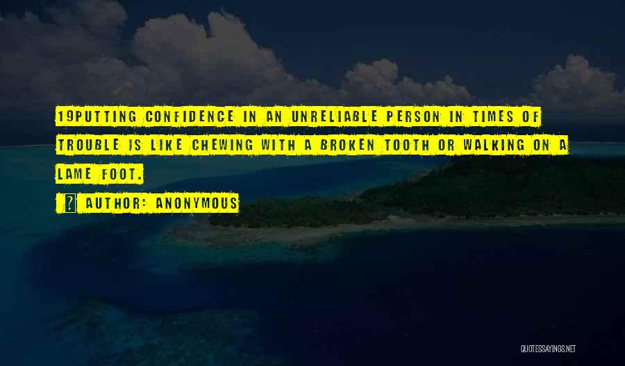 Anonymous Quotes: 19putting Confidence In An Unreliable Person In Times Of Trouble Is Like Chewing With A Broken Tooth Or Walking On