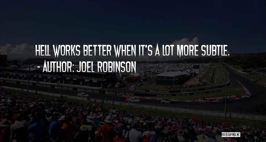 Joel Robinson Quotes: Hell Works Better When It's A Lot More Subtle.