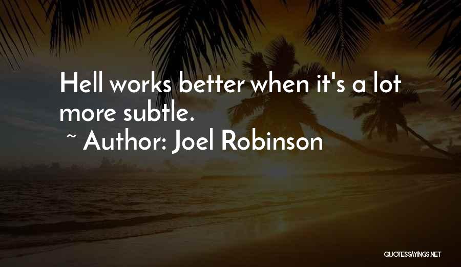 Joel Robinson Quotes: Hell Works Better When It's A Lot More Subtle.