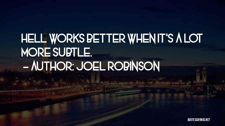 Joel Robinson Quotes: Hell Works Better When It's A Lot More Subtle.