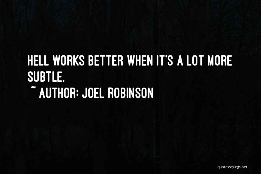 Joel Robinson Quotes: Hell Works Better When It's A Lot More Subtle.