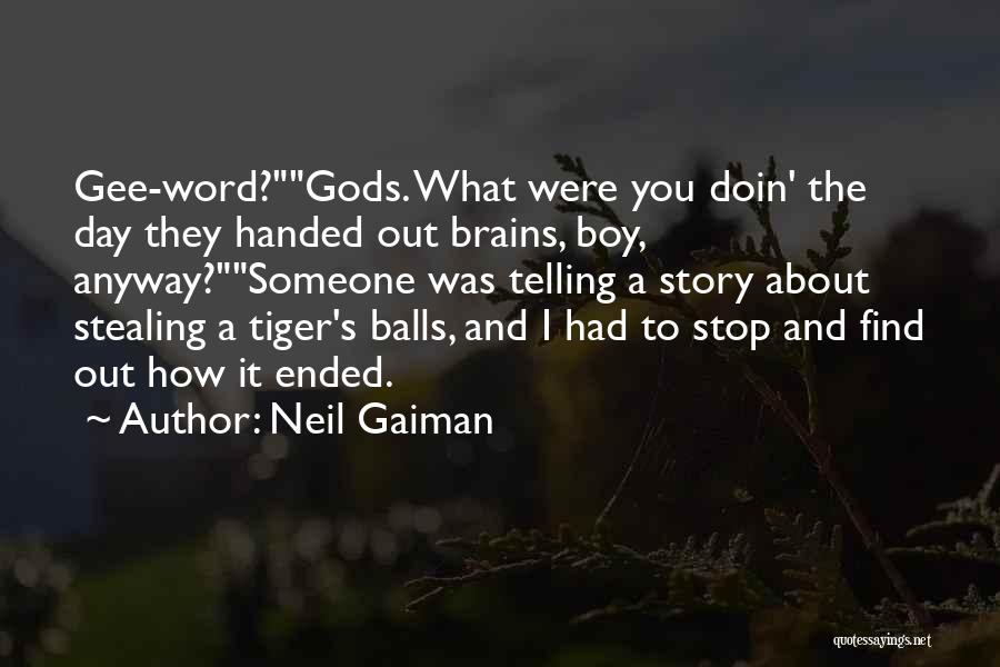 Neil Gaiman Quotes: Gee-word?gods. What Were You Doin' The Day They Handed Out Brains, Boy, Anyway?someone Was Telling A Story About Stealing A