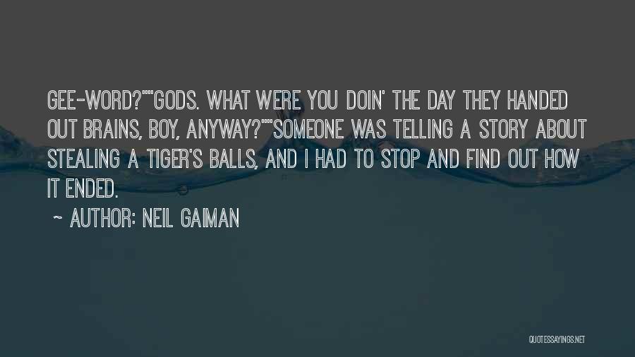 Neil Gaiman Quotes: Gee-word?gods. What Were You Doin' The Day They Handed Out Brains, Boy, Anyway?someone Was Telling A Story About Stealing A