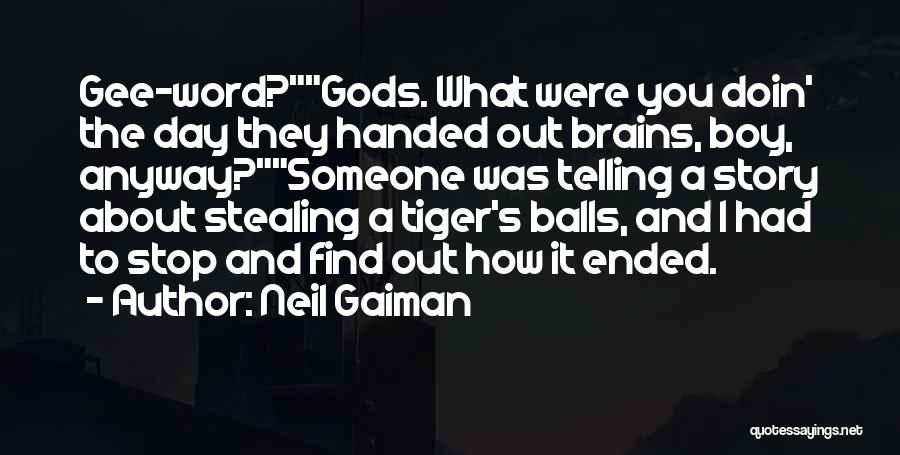 Neil Gaiman Quotes: Gee-word?gods. What Were You Doin' The Day They Handed Out Brains, Boy, Anyway?someone Was Telling A Story About Stealing A