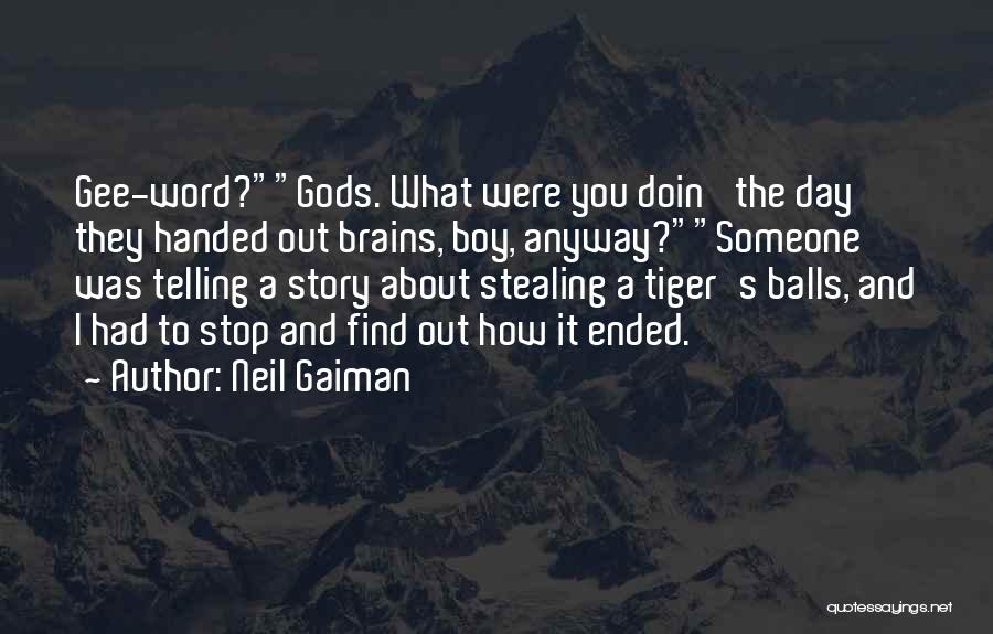 Neil Gaiman Quotes: Gee-word?gods. What Were You Doin' The Day They Handed Out Brains, Boy, Anyway?someone Was Telling A Story About Stealing A