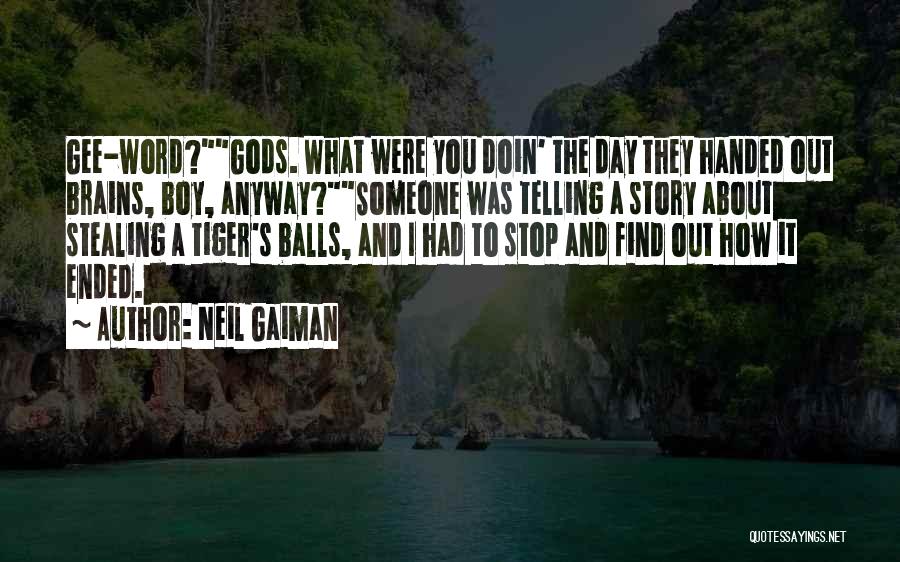 Neil Gaiman Quotes: Gee-word?gods. What Were You Doin' The Day They Handed Out Brains, Boy, Anyway?someone Was Telling A Story About Stealing A