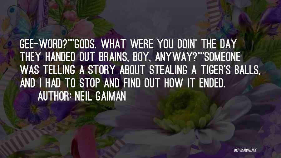 Neil Gaiman Quotes: Gee-word?gods. What Were You Doin' The Day They Handed Out Brains, Boy, Anyway?someone Was Telling A Story About Stealing A