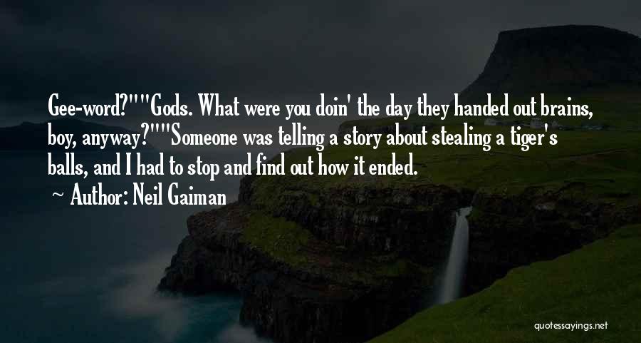 Neil Gaiman Quotes: Gee-word?gods. What Were You Doin' The Day They Handed Out Brains, Boy, Anyway?someone Was Telling A Story About Stealing A