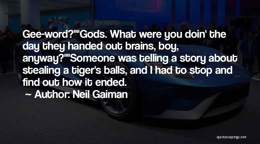 Neil Gaiman Quotes: Gee-word?gods. What Were You Doin' The Day They Handed Out Brains, Boy, Anyway?someone Was Telling A Story About Stealing A