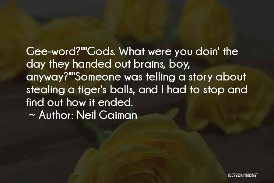 Neil Gaiman Quotes: Gee-word?gods. What Were You Doin' The Day They Handed Out Brains, Boy, Anyway?someone Was Telling A Story About Stealing A