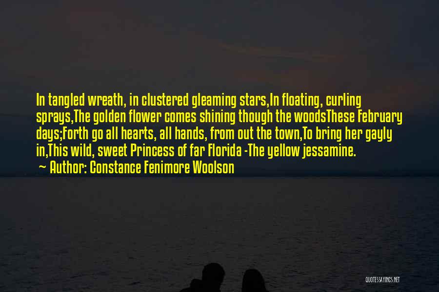 Constance Fenimore Woolson Quotes: In Tangled Wreath, In Clustered Gleaming Stars,in Floating, Curling Sprays,the Golden Flower Comes Shining Though The Woodsthese February Days;forth Go
